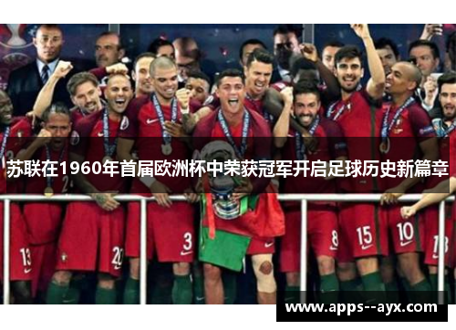 苏联在1960年首届欧洲杯中荣获冠军开启足球历史新篇章