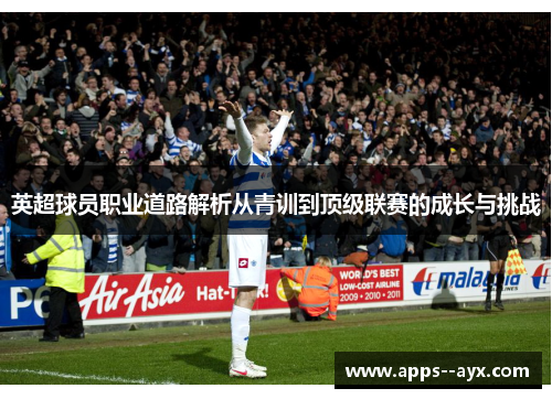 英超球员职业道路解析从青训到顶级联赛的成长与挑战