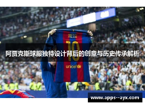 阿贾克斯球服独特设计背后的创意与历史传承解析