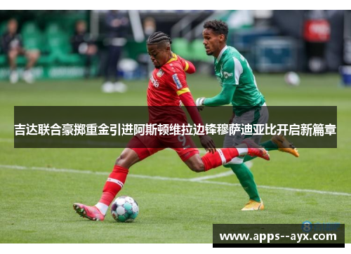 吉达联合豪掷重金引进阿斯顿维拉边锋穆萨迪亚比开启新篇章 吉达联合豪掷重金引进阿斯顿维拉边锋穆萨迪亚比开启新篇章