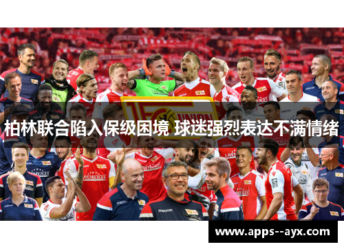 柏林联合陷入保级困境 球迷强烈表达不满情绪 柏林联合陷入保级困境 球迷强烈表达不满情绪