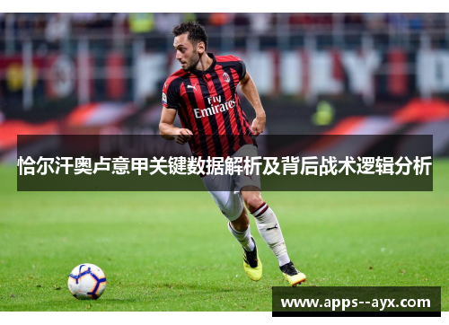 恰尔汗奥卢意甲关键数据解析及背后战术逻辑分析