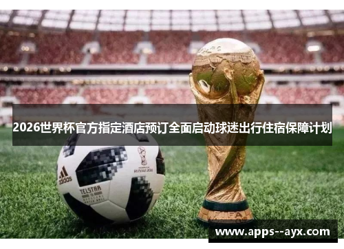 2026世界杯官方指定酒店预订全面启动球迷出行住宿保障计划
