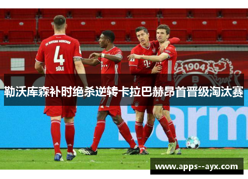 勒沃库森补时绝杀逆转卡拉巴赫昂首晋级淘汰赛
