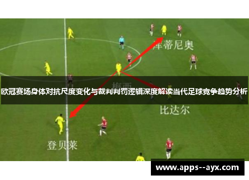 欧冠赛场身体对抗尺度变化与裁判判罚逻辑深度解读当代足球竞争趋势分析 欧冠赛场身体对抗尺度变化与裁判判罚逻辑深度解读当代足球竞争趋势分析