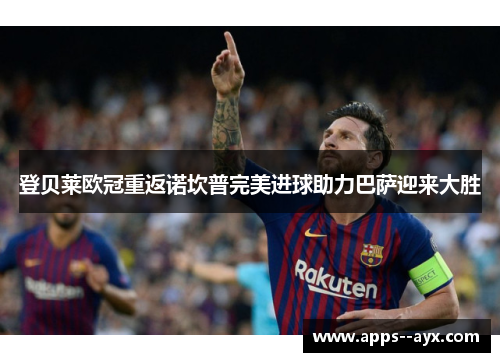 登贝莱欧冠重返诺坎普完美进球助力巴萨迎来大胜